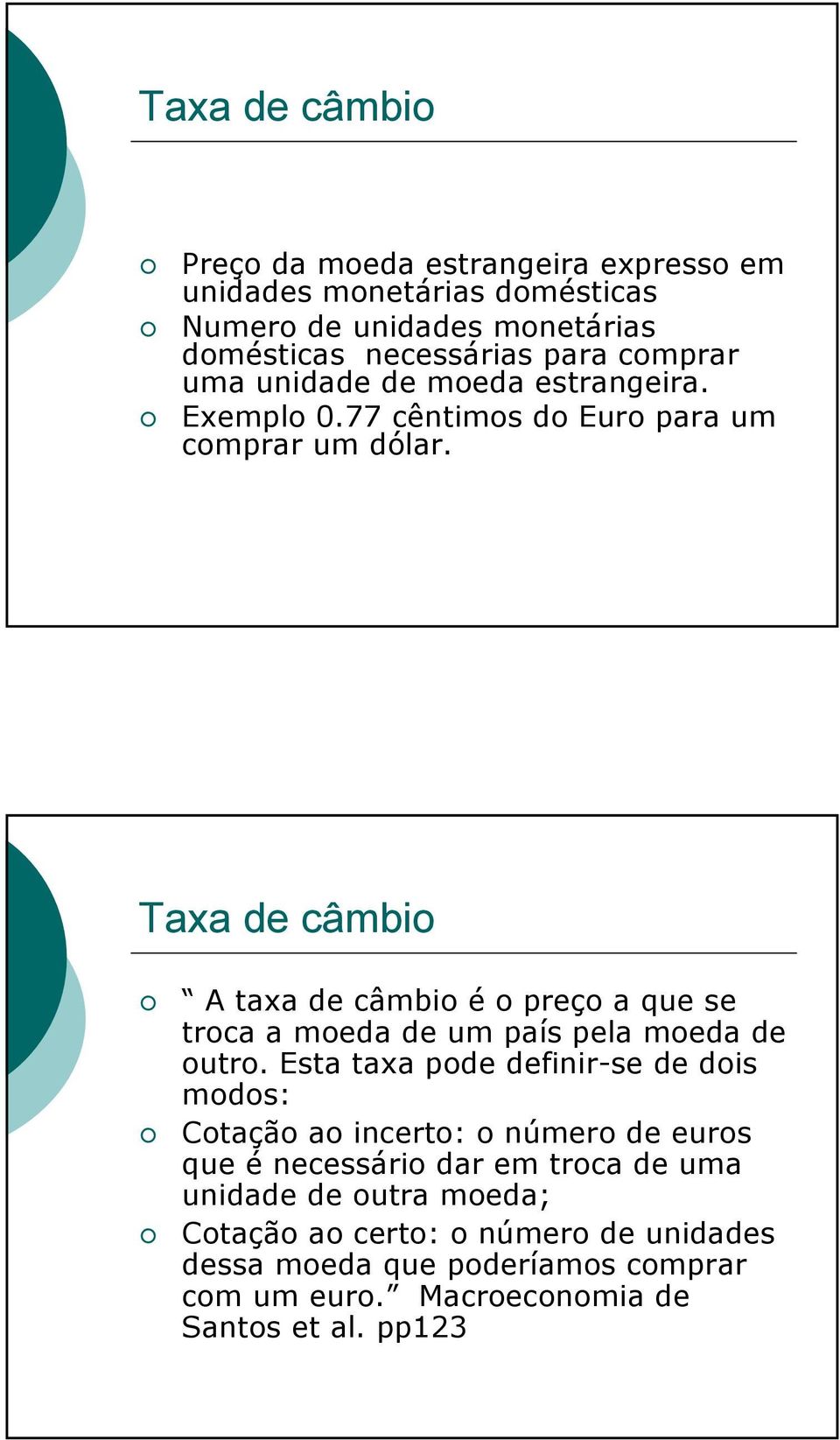 Taxa de câmbio A taxa de câmbio é o preço a que se troca a moeda de um país pela moeda de outro.