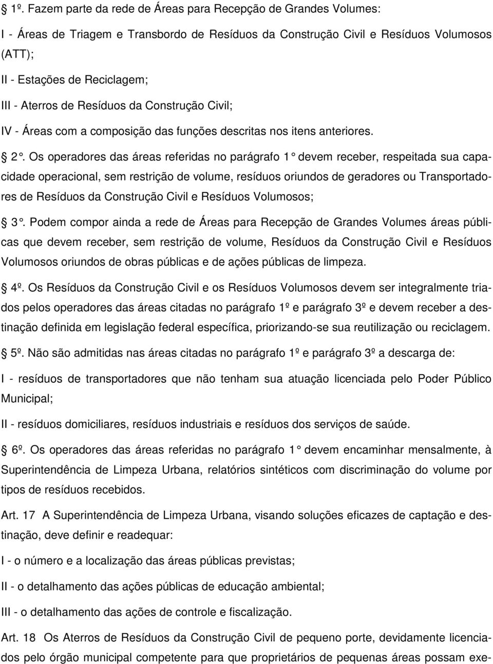 Os operadores das áreas referidas no parágraf o 1 devem receber, respeitada sua capacidade operacional, sem restrição de volume, resíduos oriundos de geradores ou Transportadores de Resíduos da