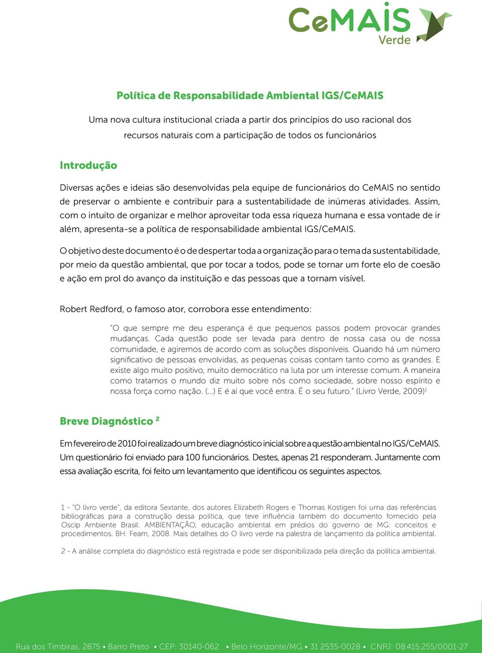 Assim, com o intuito de organizar e melhor aproveitar toda essa riqueza humana e essa vontade de ir além, apresenta-se a política de responsabilidade ambiental IGS/CeMAIS.