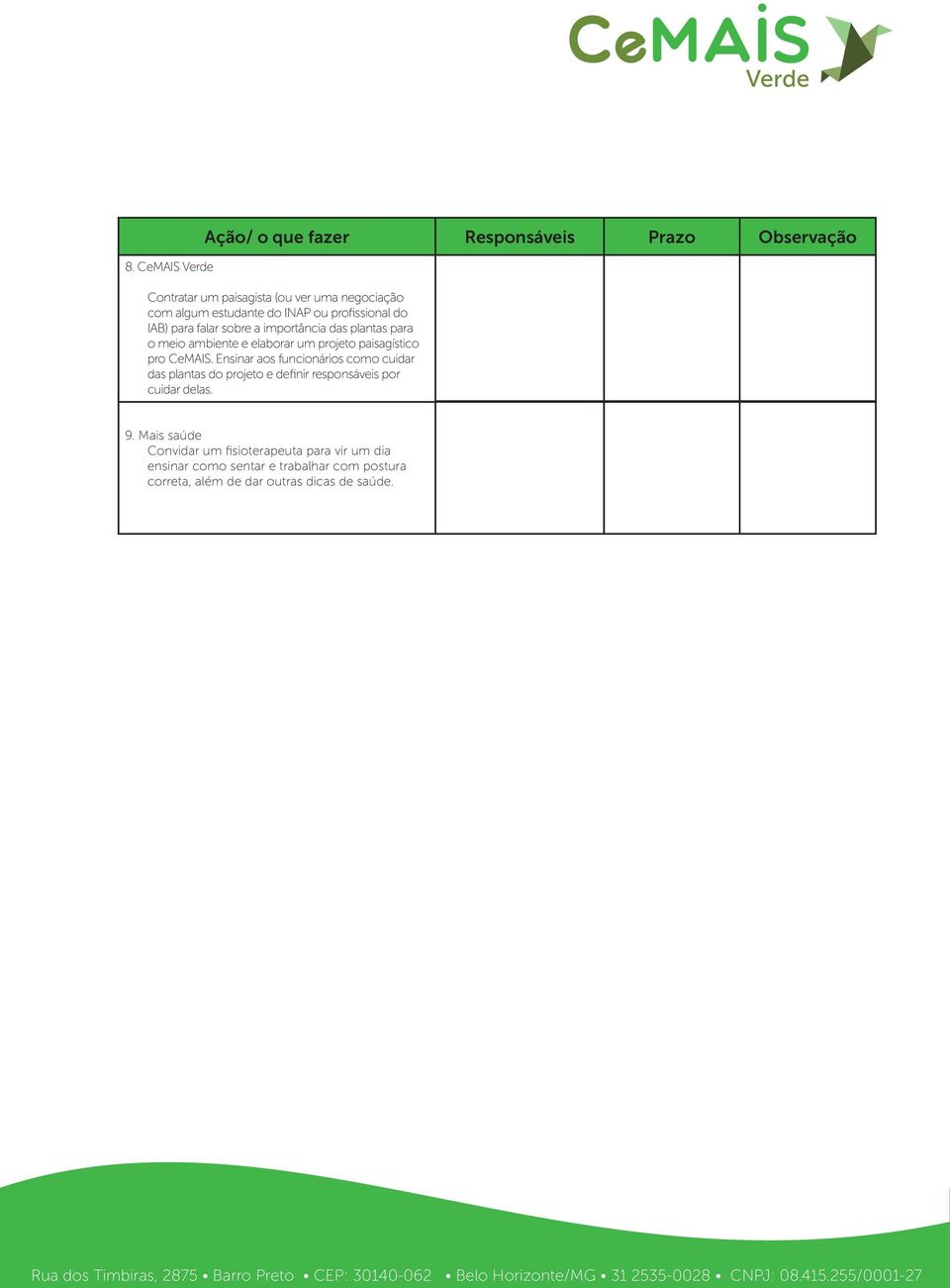 paisagístico pro CeMAIS. Ensinar aos funcionários como cuidar das plantas do projeto e definir responsáveis por cuidar delas. 9.
