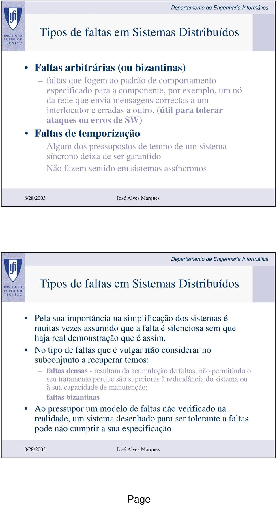 (útil para tolerar ataques ou erros de SW) Faltas de temporização Algum dos pressupostos de tempo de um sistema síncrono deixa de ser garantido Não fazem sentido em sistemas assíncronos Tipos de