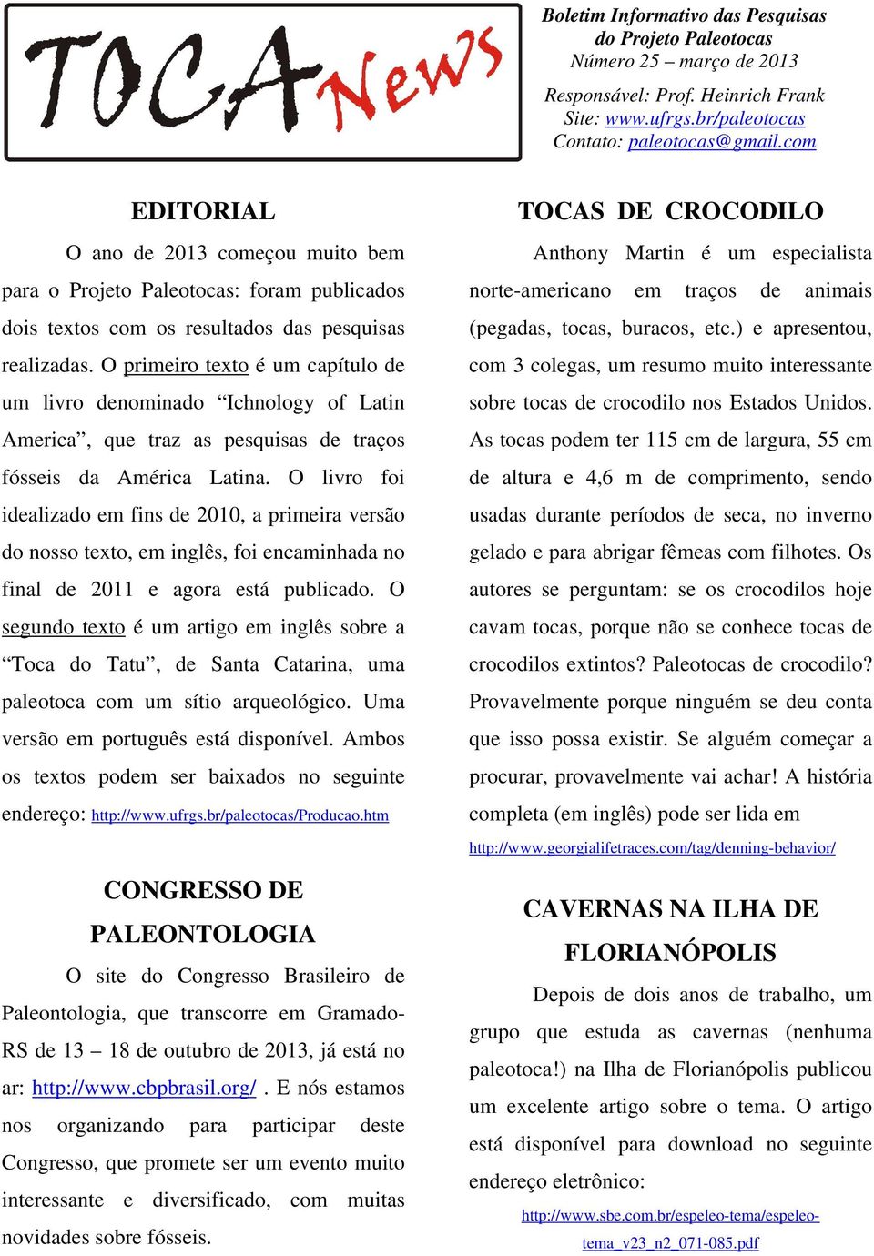 O primeiro texto é um capítulo de um livro denominado Ichnology of Latin America, que traz as pesquisas de traços fósseis da América Latina.