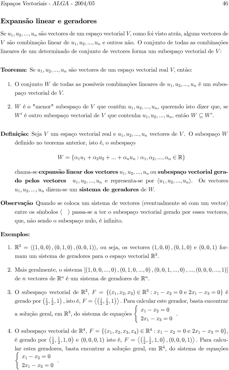 O conjunto de todas as combinações lineares de um determinado de conjunto de vectores forma um subespaço vectorial de V : Teorema: Se u ; u ; :::; u n são vectores de um espaço vectorial real V;