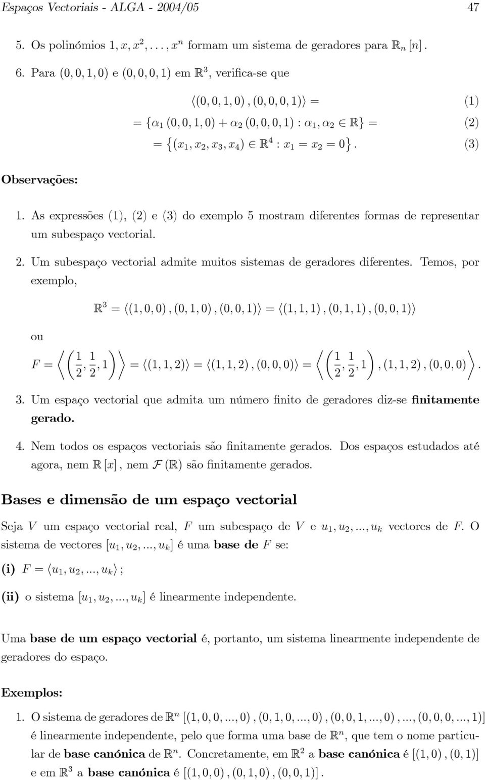 As expressões (), () e () do exemplo 5 mostram diferentes formas de representar um subespaço vectorial.. Um subespaço vectorial admite muitos sistemas de geradores diferentes.