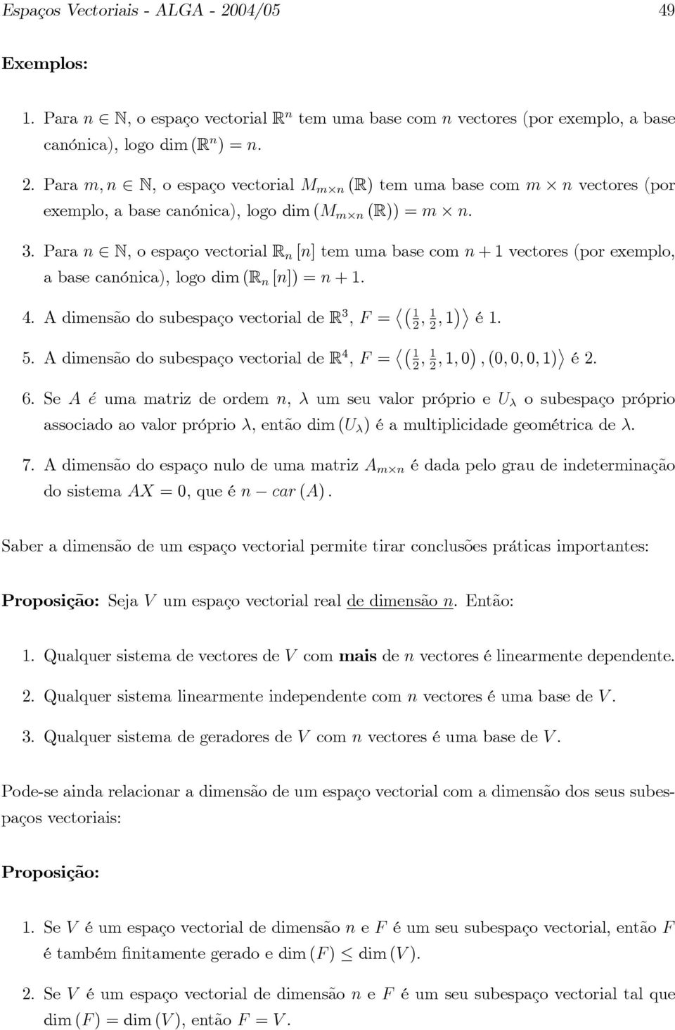 . Para n N; o espaço vectorial R n [n] tem uma base com n + vectores (por exemplo, a base canónica), logo dim (R n [n]) = n + : 4. A dimensão do subespaço vectorial de R ; F = ; ; é. 5.