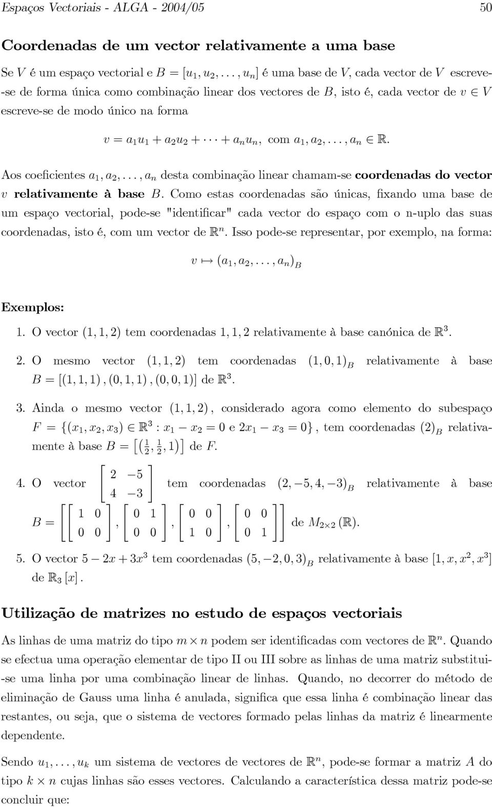 Aos coe cientes a ; a ; : : : ; a n desta combinação linear chamam-se coordenadas do vector v relativamente à base B: Como estas coordenadas são únicas, xando uma base de um espaço vectorial, pode-se