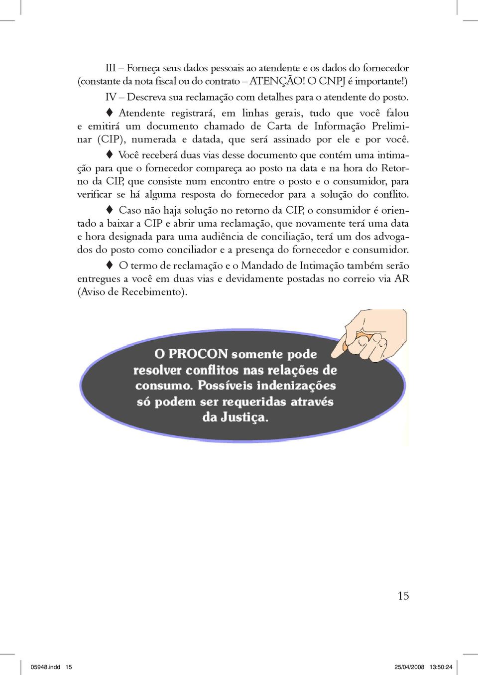 Atendente registrará, em linhas gerais, tudo que você falou e emitirá um documento chamado de Carta de Informação Preliminar (CIP), numerada e datada, que será assinado por ele e por você.