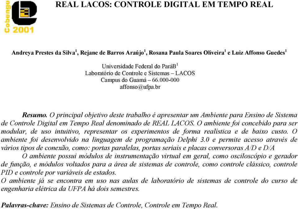 O principal objetivo deste trabalho é apresentar um Ambiente para Ensino de Sistema de Controle Digital em Tempo Real denominado de REAL LACOS.