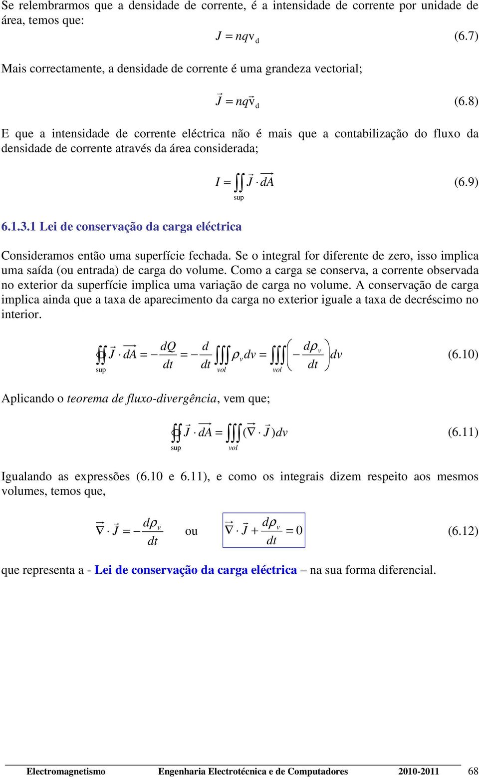 8) E que a intensidade de corrente eléctrica não é mais que a contabilização do fluxo da densidade de corrente através da área considerada; I = J 6.1.3.