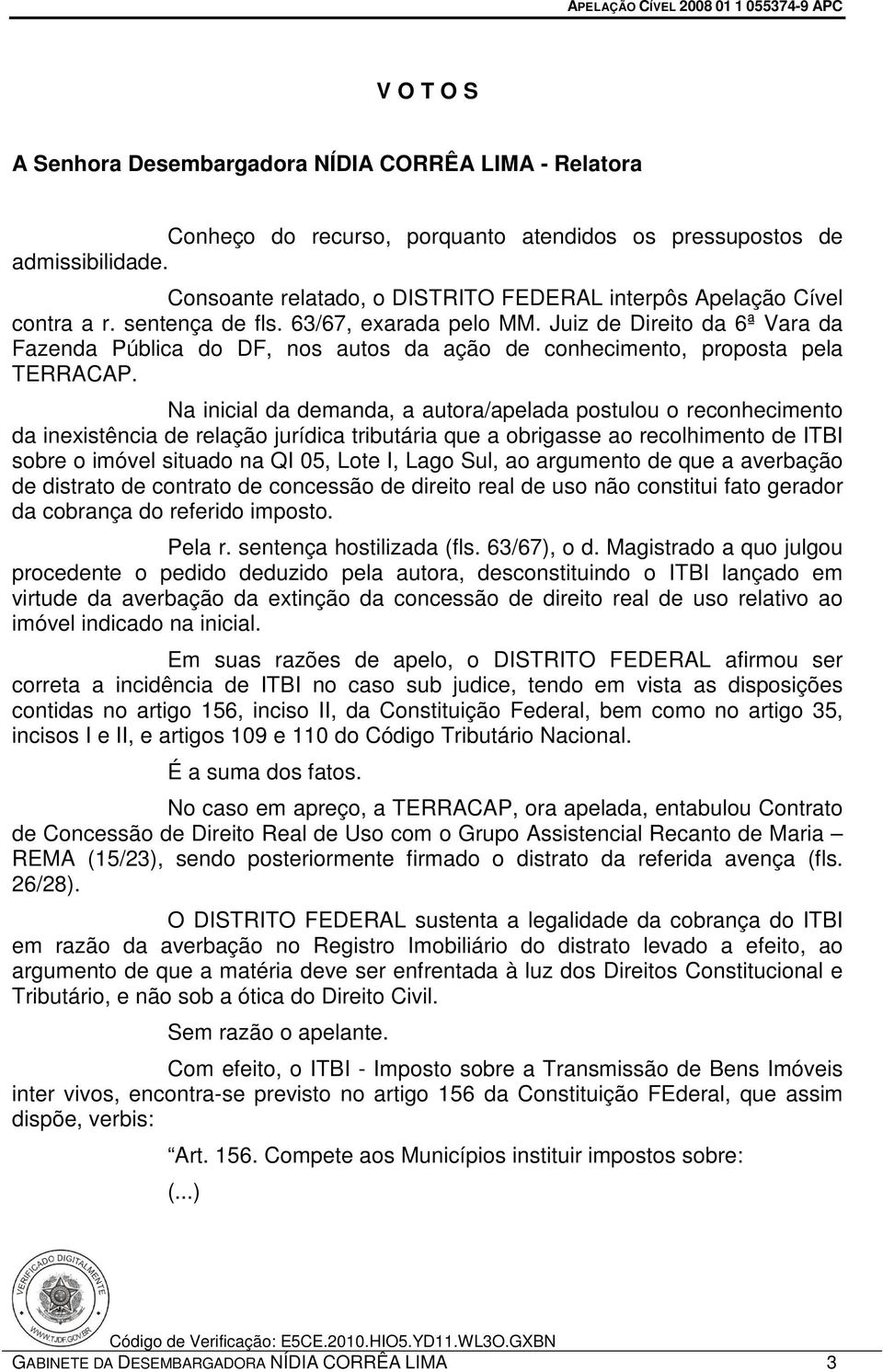 Juiz de Direito da 6ª Vara da Fazenda Pública do DF, nos autos da ação de conhecimento, proposta pela TERRACAP.