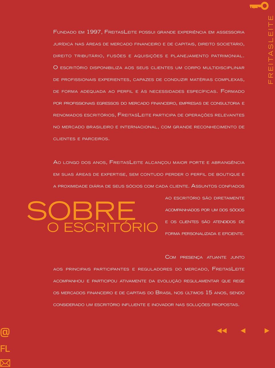 O escritório disponibiliza aos seus clientes um corpo multidisciplinar de profissionais experientes, capazes de conduzir matérias complexas, de forma adequada ao perfil e às necessidades específicas.