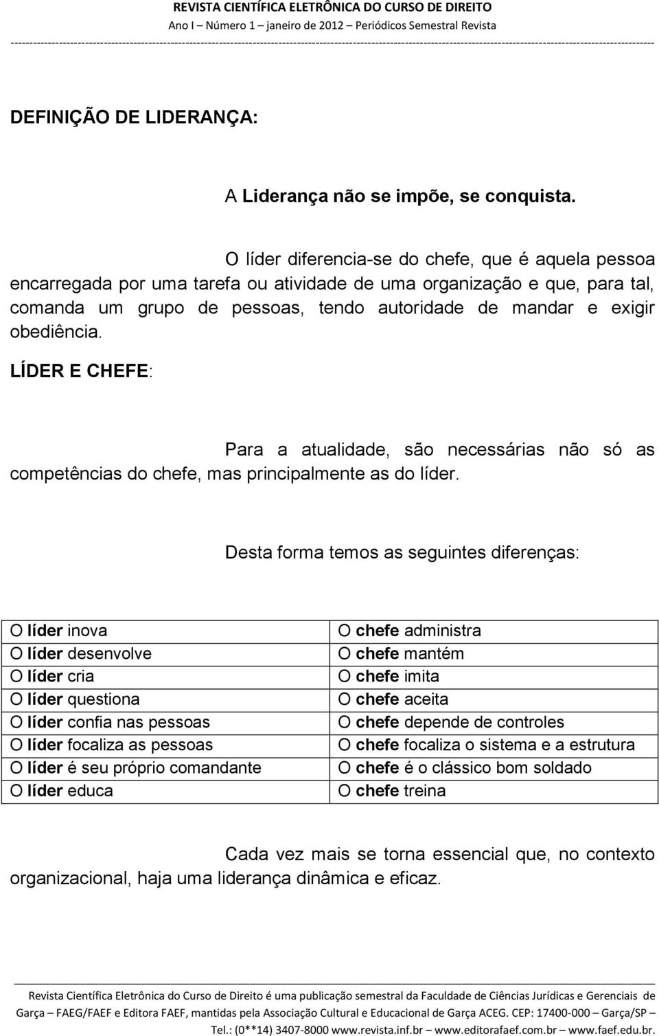 obediência. LÍDER E CHEFE: Para a atualidade, são necessárias não só as competências do chefe, mas principalmente as do líder.