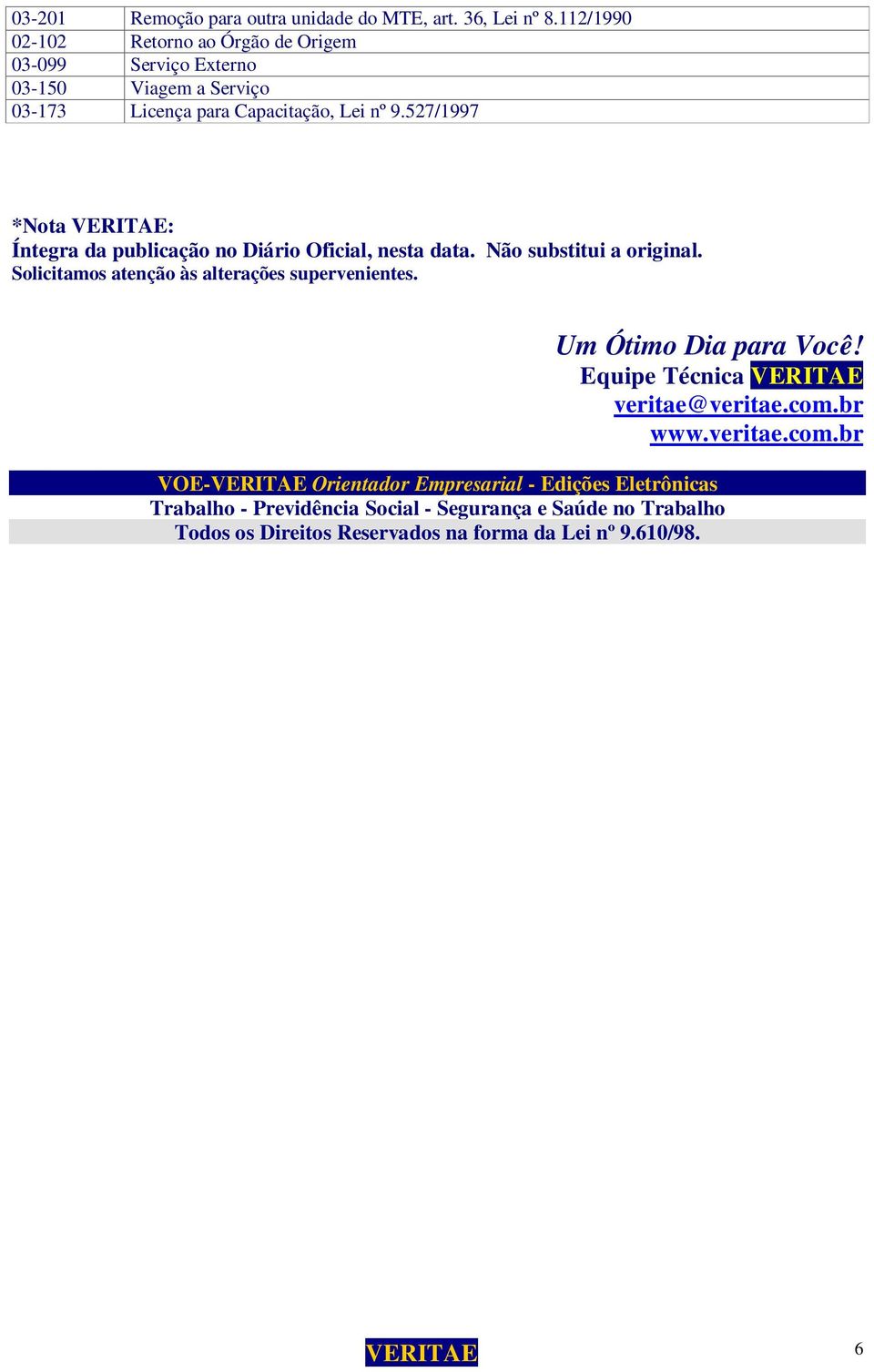 527/1997 *Nota VERITAE: Íntegra da publicação no Diário Oficial, nesta data. Não substitui a original. Solicitamos atenção às alterações supervenientes.