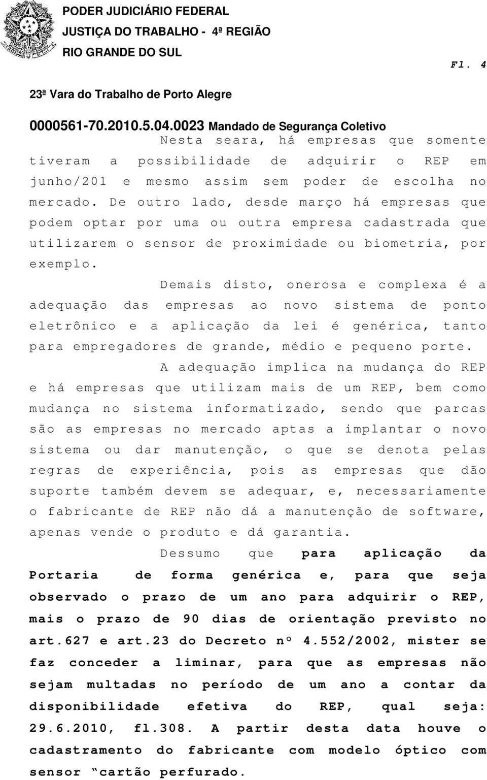 Demais disto, onerosa e complexa é a adequação das empresas ao novo sistema de ponto eletrônico e a aplicação da lei é genérica, tanto para empregadores de grande, médio e pequeno porte.