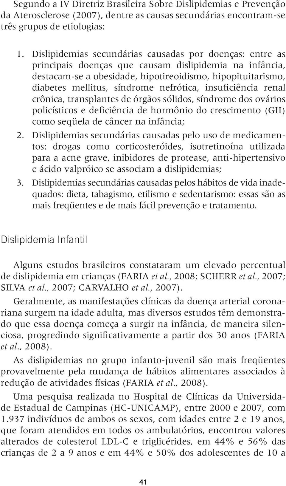 síndrome nefrótica, insuficiência renal crônica, transplantes de órgãos sólidos, síndrome dos ovários policísticos e deficiência de hormônio do crescimento (GH) como seqüela de câncer na infância; 2.