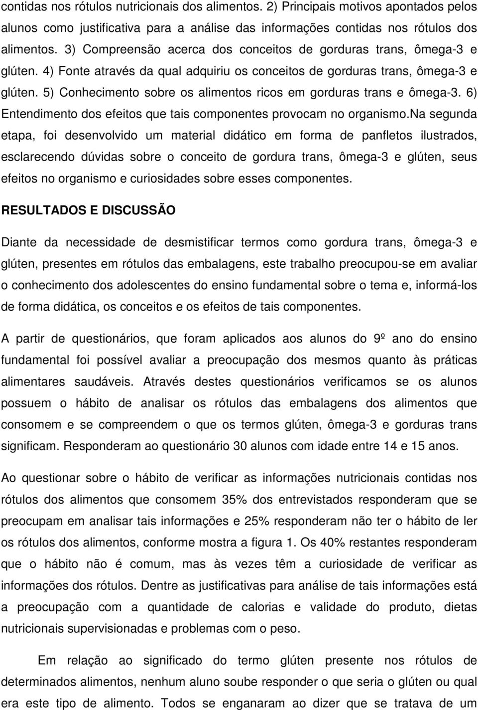 5) Conhecimento sobre os alimentos ricos em gorduras trans e ômega-3. 6) Entendimento dos efeitos que tais componentes provocam no organismo.