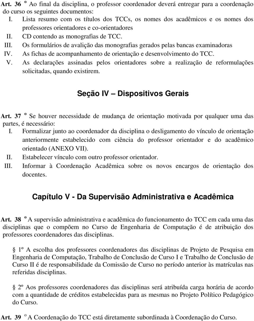 Os formulários de avalição das monografias gerados pelas bancas examinadoras IV. As fichas de acompanhamento de orientação e desenvolvimento do TCC. V.