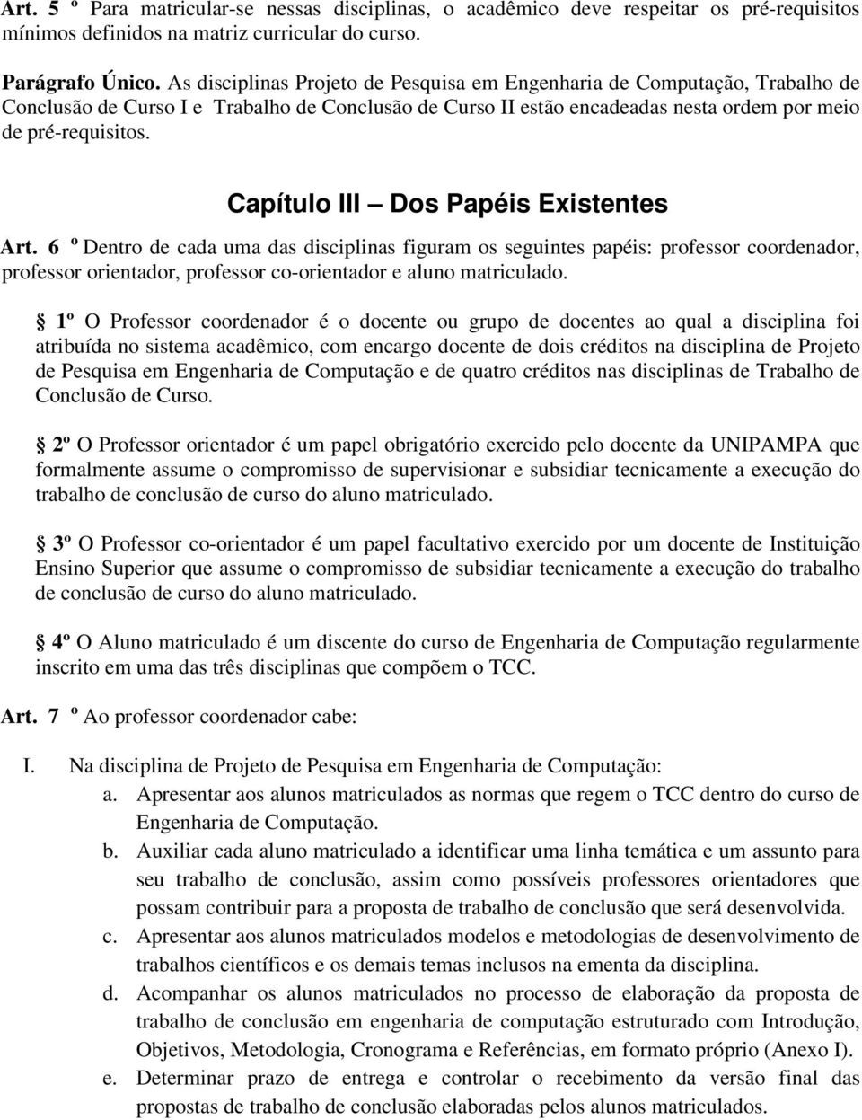 Capítulo III Dos Papéis Existentes Art. 6 o Dentro de cada uma das disciplinas figuram os seguintes papéis: professor coordenador, professor orientador, professor co-orientador e aluno matriculado.