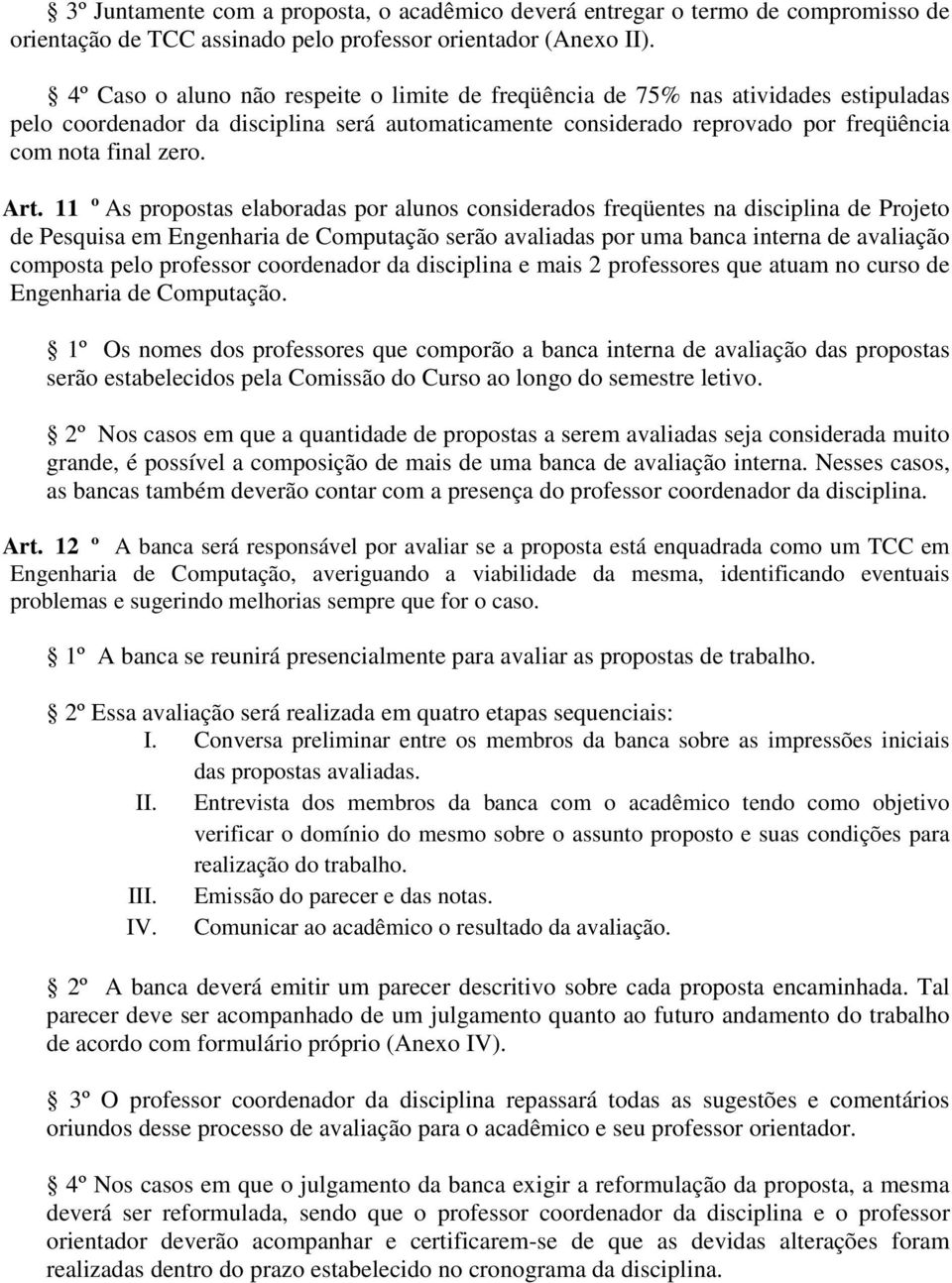 11 o As propostas elaboradas por alunos considerados freqüentes na disciplina de Projeto de Pesquisa em Engenharia de Computação serão avaliadas por uma banca interna de avaliação composta pelo