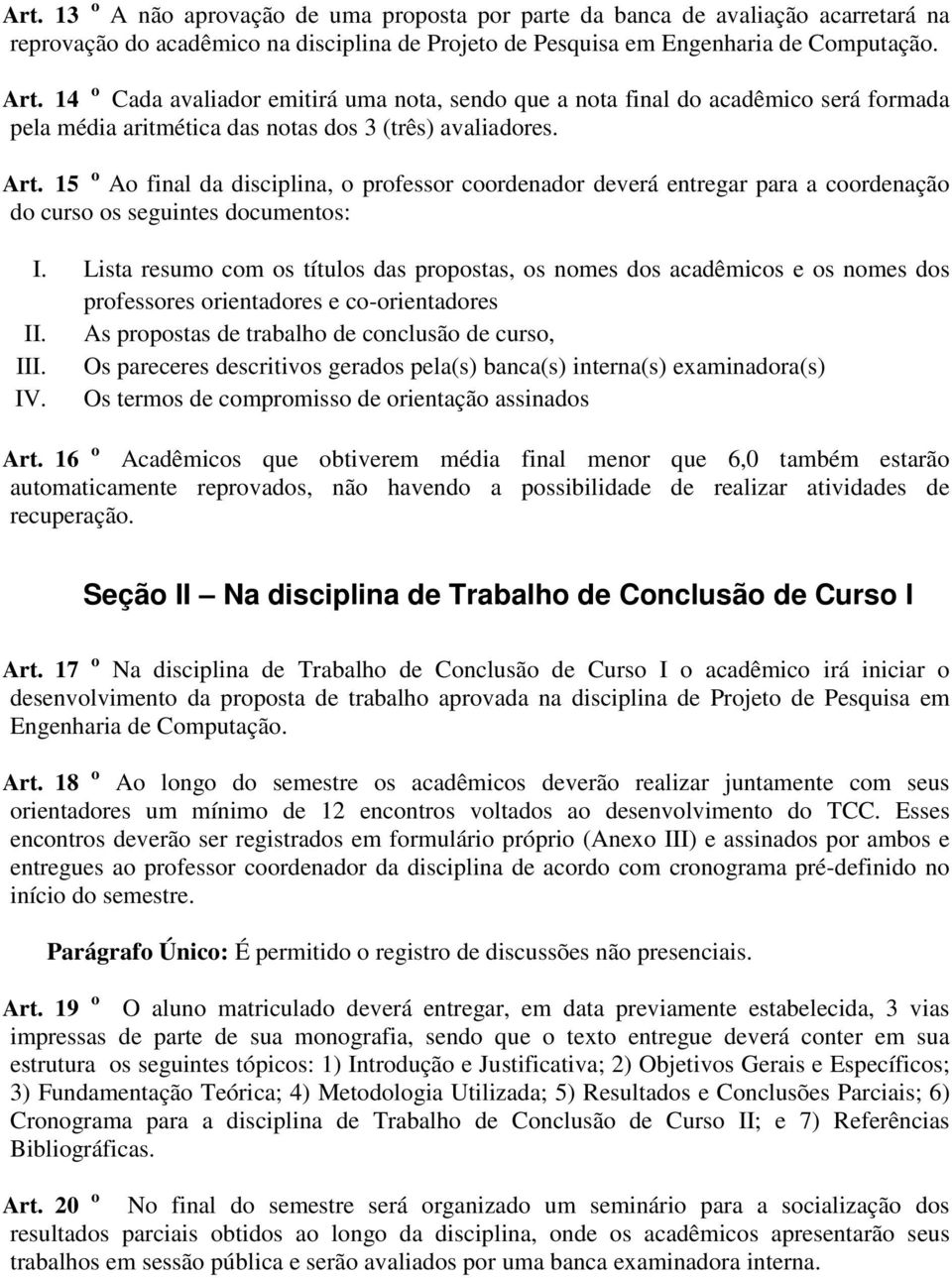 15 o Ao final da disciplina, o professor coordenador deverá entregar para a coordenação do curso os seguintes documentos: I.