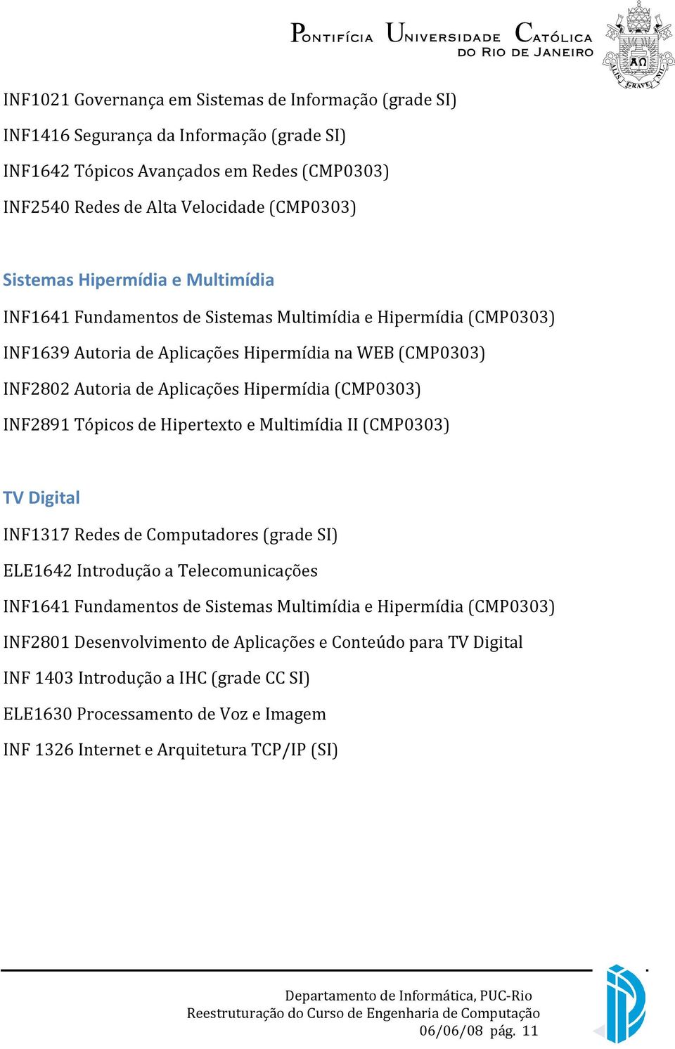 INF2891 Tópicos de Hipertexto e Multimídia II (CMP0303) TV Digital INF1317 Redes de Computadores (grade SI) ELE1642 Introdução a Telecomunicações INF1641 Fundamentos de Sistemas Multimídia e