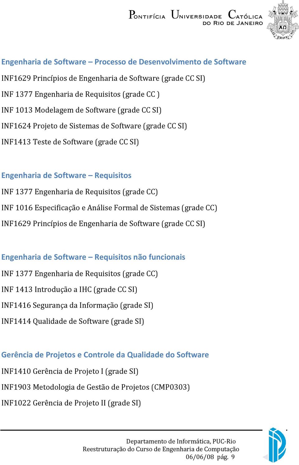 Especificação e Análise Formal de Sistemas (grade CC) INF1629 Princípios de Engenharia de Software (grade CC SI) Engenharia de Software Requisitos não funcionais INF 1377 Engenharia de Requisitos