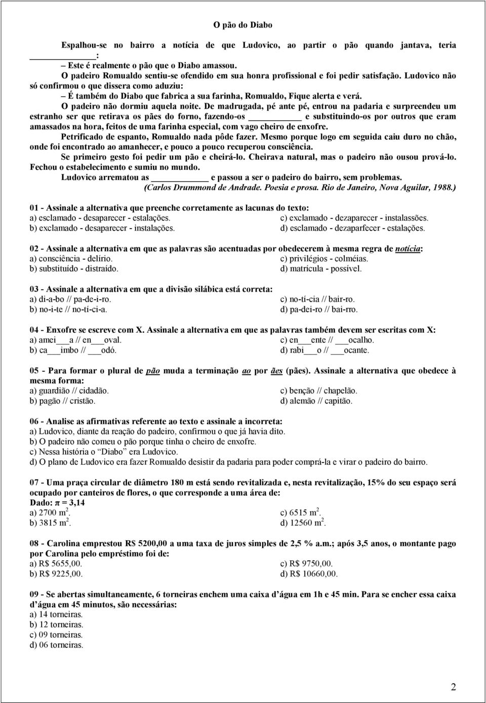 Ludovico não só confirmou o que dissera como aduziu: É também do Diabo que fabrica a sua farinha, Romualdo, Fique alerta e verá. O padeiro não dormiu aquela noite.