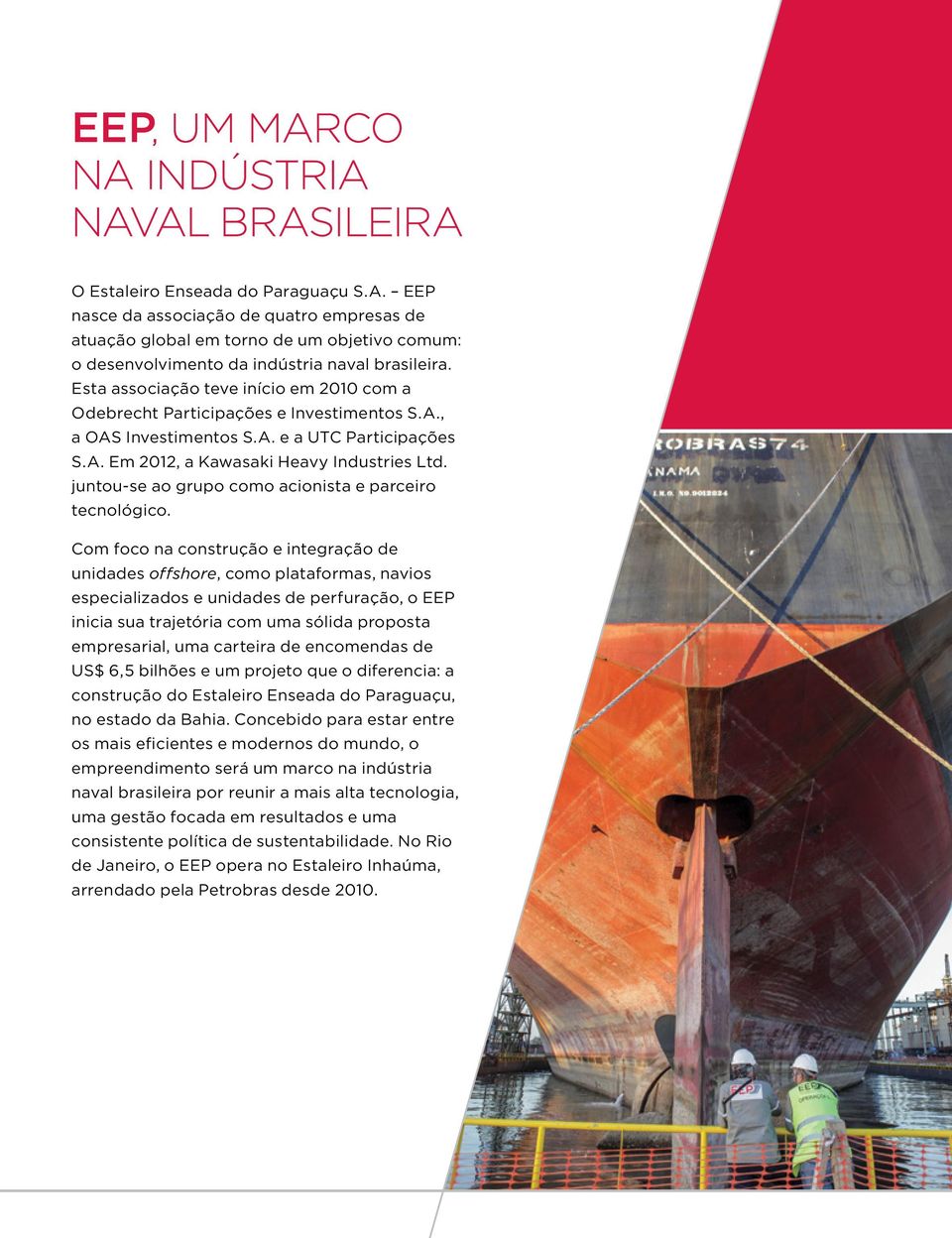 Esta associação teve início em 2010 com a Odebrecht Participações e Investimentos S.A., a OAS Investimentos S.A. e a UTC Participações S.A. Em 2012, a Kawasaki Heavy Industries Ltd.