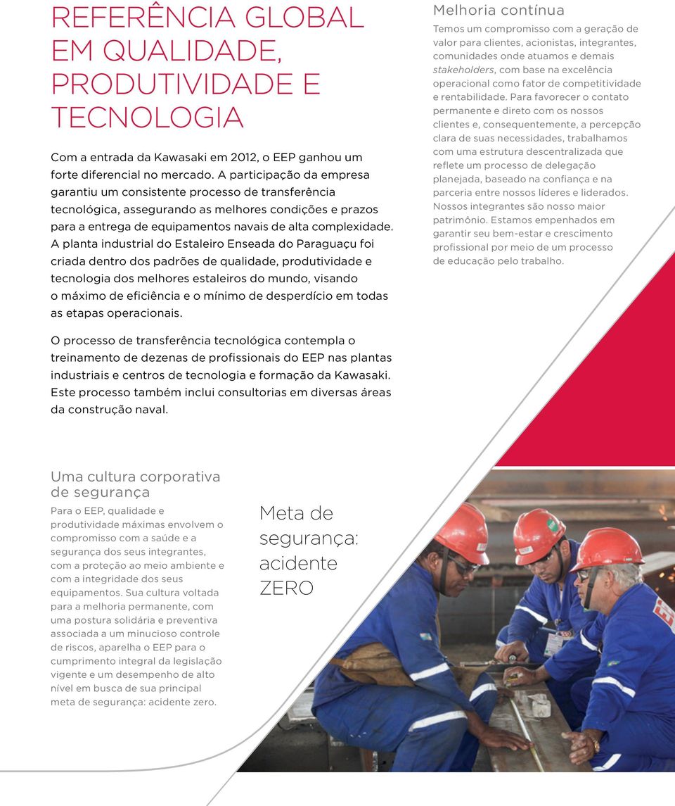 A planta industrial do Estaleiro Enseada do Paraguaçu foi criada dentro dos padrões de qualidade, produtividade e tecnologia dos melhores estaleiros do mundo, visando o máximo de eficiência e o