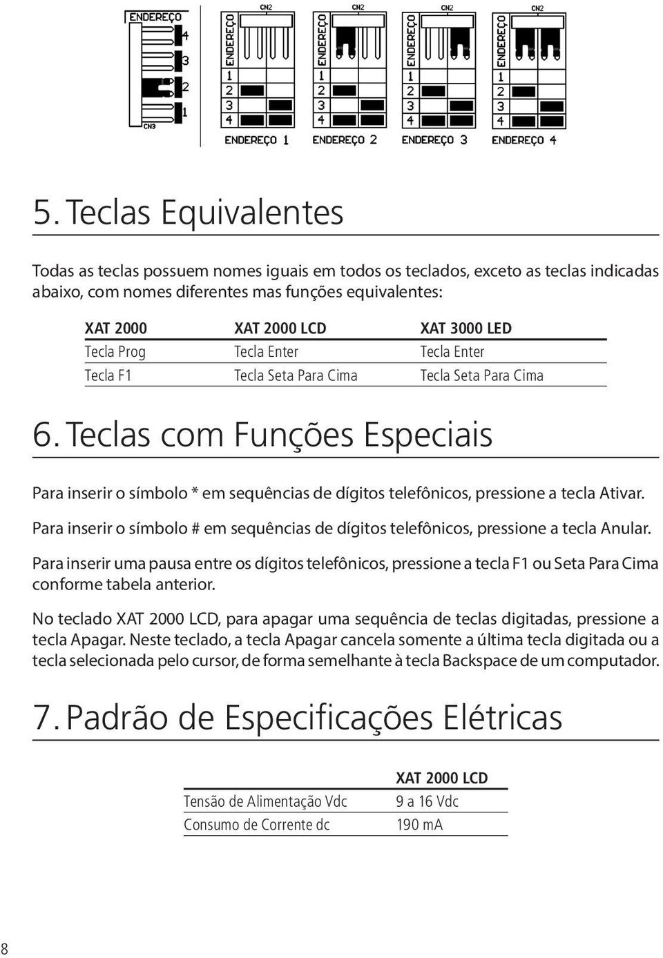 Teclas com Funções Especiais Para inserir o símbolo * em sequências de dígitos telefônicos, pressione a tecla Ativar.