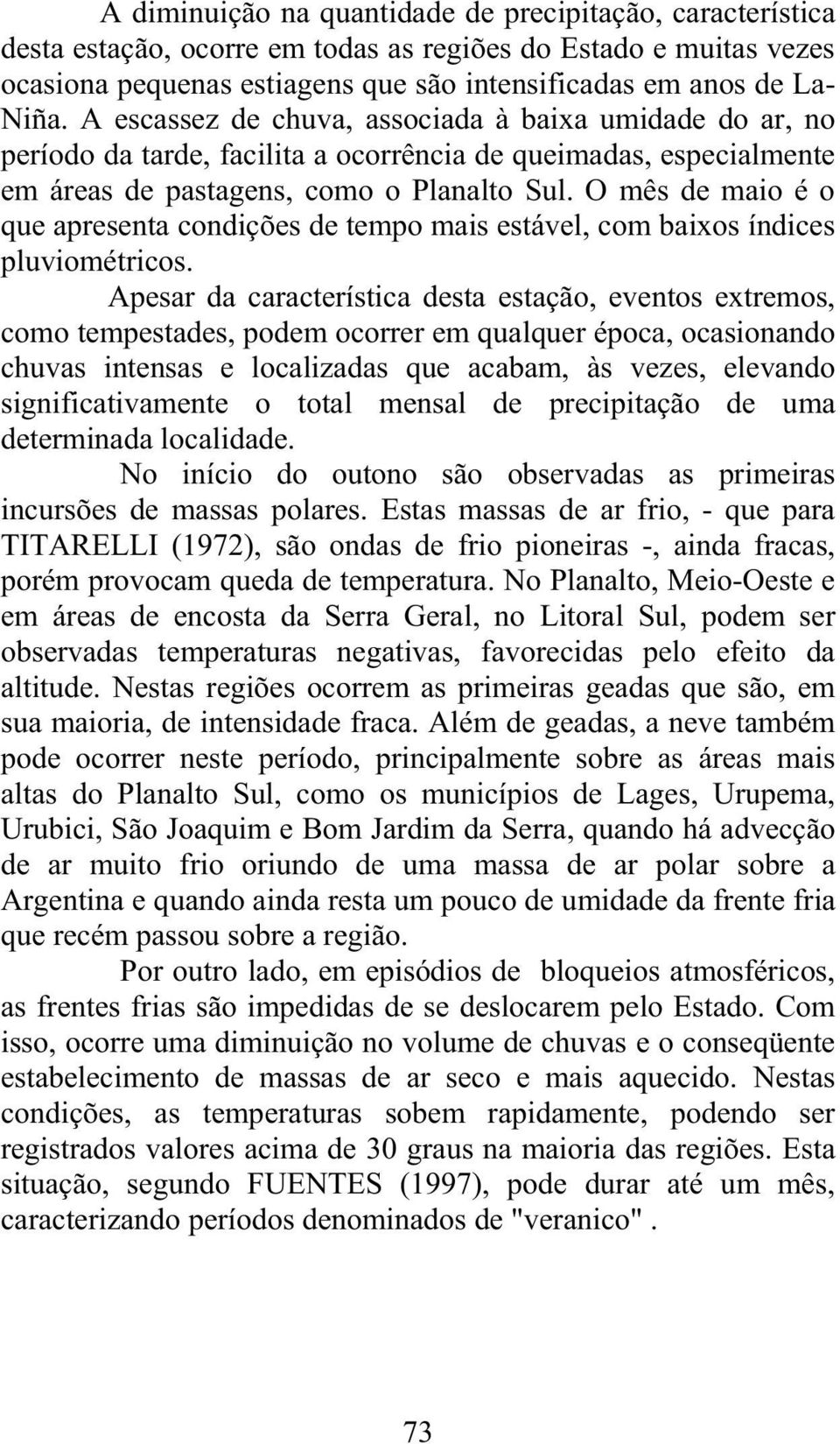 O mês de maio é o que apresenta condições de tempo mais estável, com baixos índices pluviométricos.