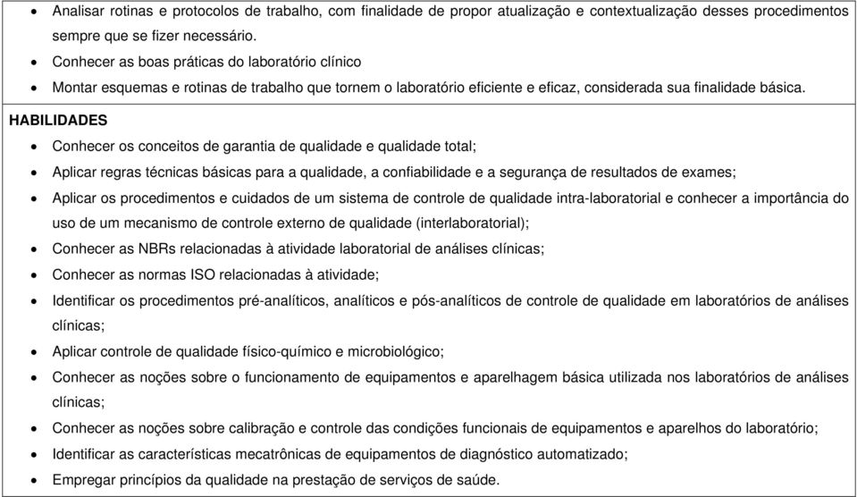 HABILIDADES Conhecer os conceitos de garantia de qualidade e qualidade total; Aplicar regras técnicas básicas para a qualidade, a confiabilidade e a segurança de resultados de exames; Aplicar os