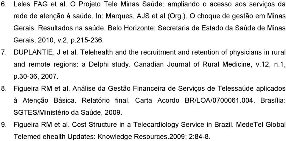 Telehealth and the recruitment and retention of physicians in rural and remote regions: a Delphi study. Canadian Journal of Rural Medicine, v.12, n.1, p.30-36, 2007. 8. Figueira RM et al.