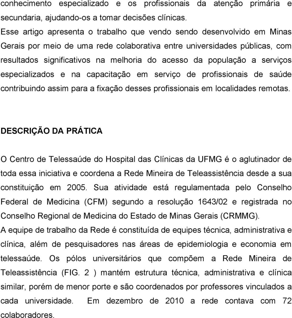 população a serviços especializados e na capacitação em serviço de profissionais de saúde contribuindo assim para a fixação desses profissionais em localidades remotas.