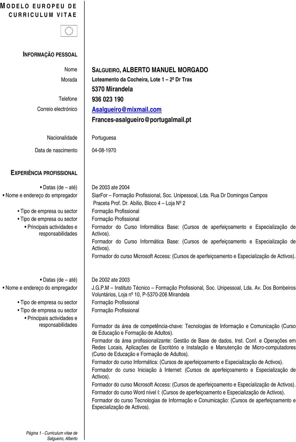 pt Nacionalidade Portuguesa Data de nascimento 04-08-1970 EXPERIÊNCIA PROFISSIONAL Datas (de até) De 2003 ate 2004 Nome e endereço do empregador SiarFor Formação Profissional, Soc. Unipessoal, Lda.
