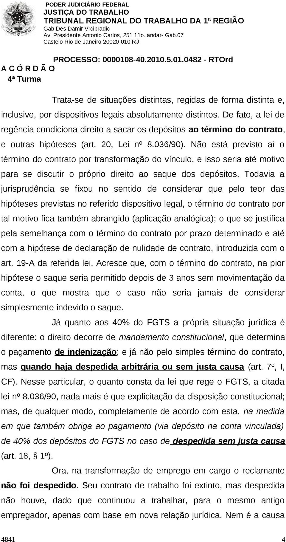 Não está previsto aí o término do contrato por transformação do vínculo, e isso seria até motivo para se discutir o próprio direito ao saque dos depósitos.