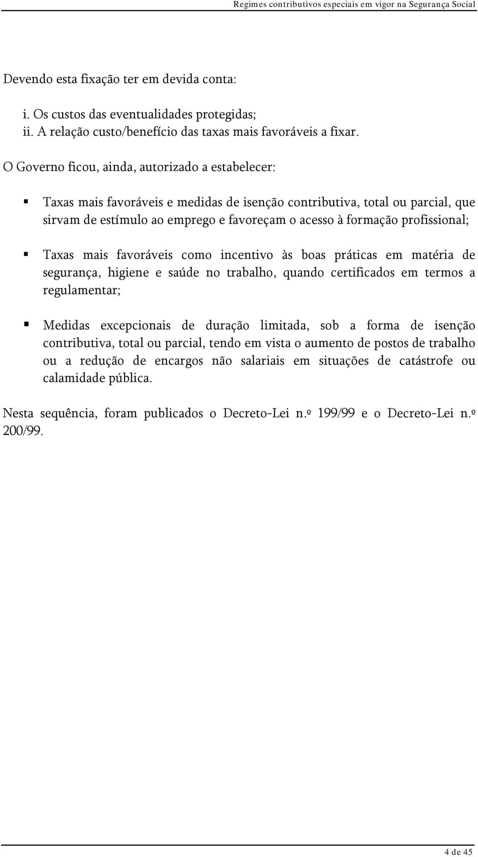 profissional; Taxas mais favoráveis como incentivo às boas práticas em matéria de segurança, higiene e saúde no trabalho, quando certificados em termos a regulamentar; Medidas excepcionais de duração