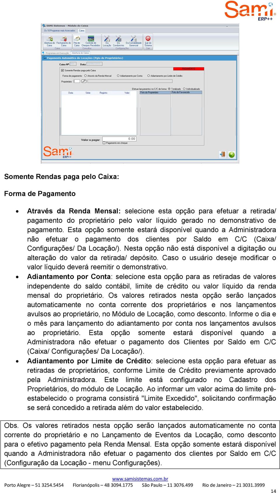 Nesta opção não está disponível a digitação ou alteração do valor da retirada/ depósito. Caso o usuário deseje modificar o valor líquido deverá reemitir o demonstrativo.