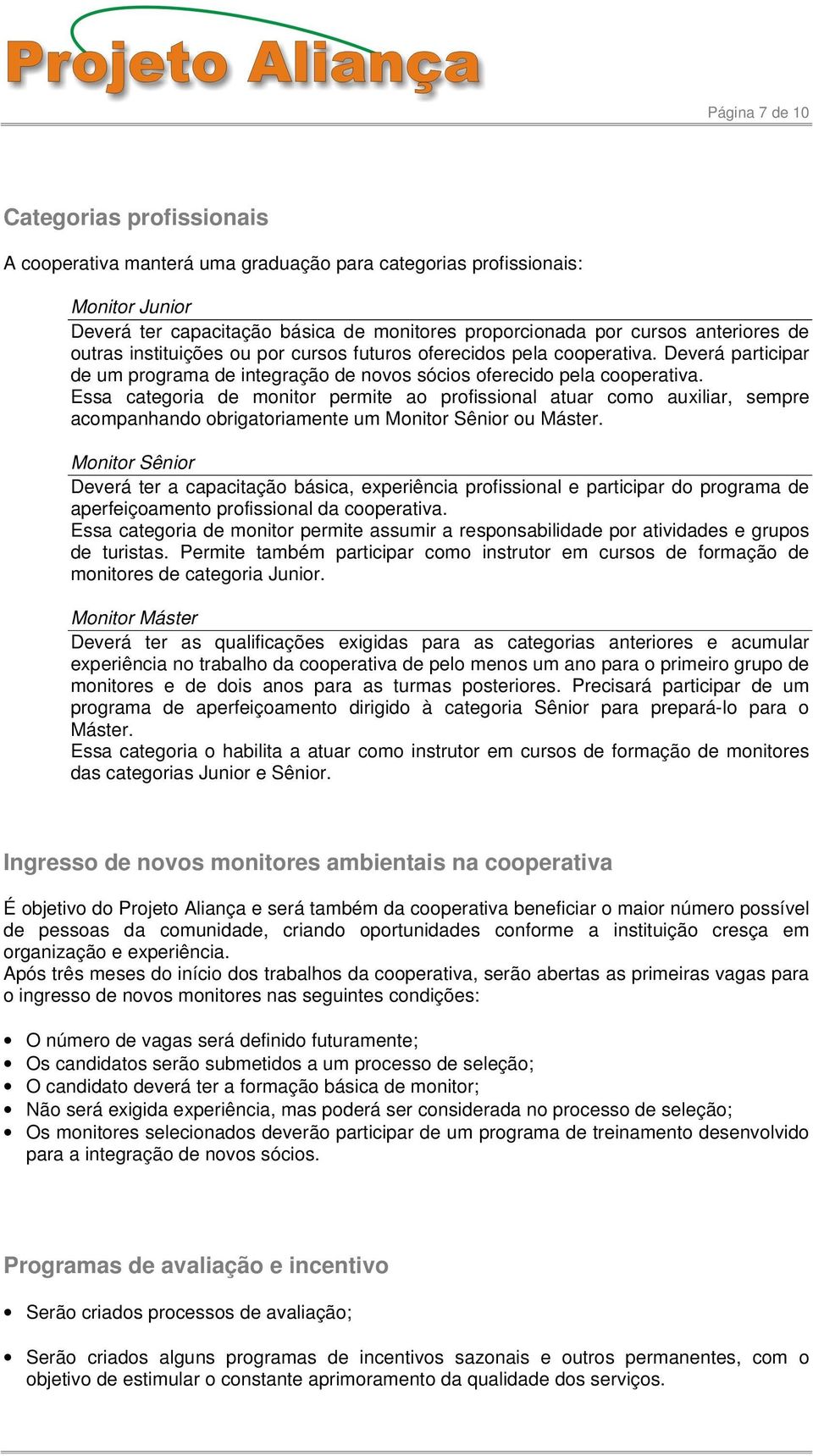 Essa categria de mnitr permite a prfissinal atuar cm auxiliar, sempre acmpanhand brigatriamente um Mnitr Sênir u Máster.