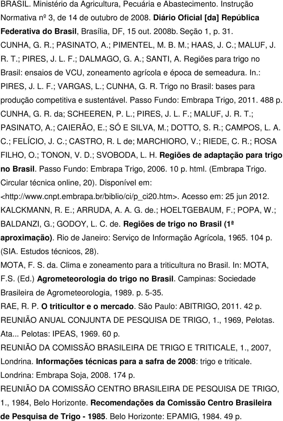 Regiões para trigo no Brasil: ensaios de VCU, zoneamento agrícola e época de semeadura. In.: PIRES, J. L. F.; VARGAS, L.; CUNHA, G. R. Trigo no Brasil: bases para produção competitiva e sustentável.