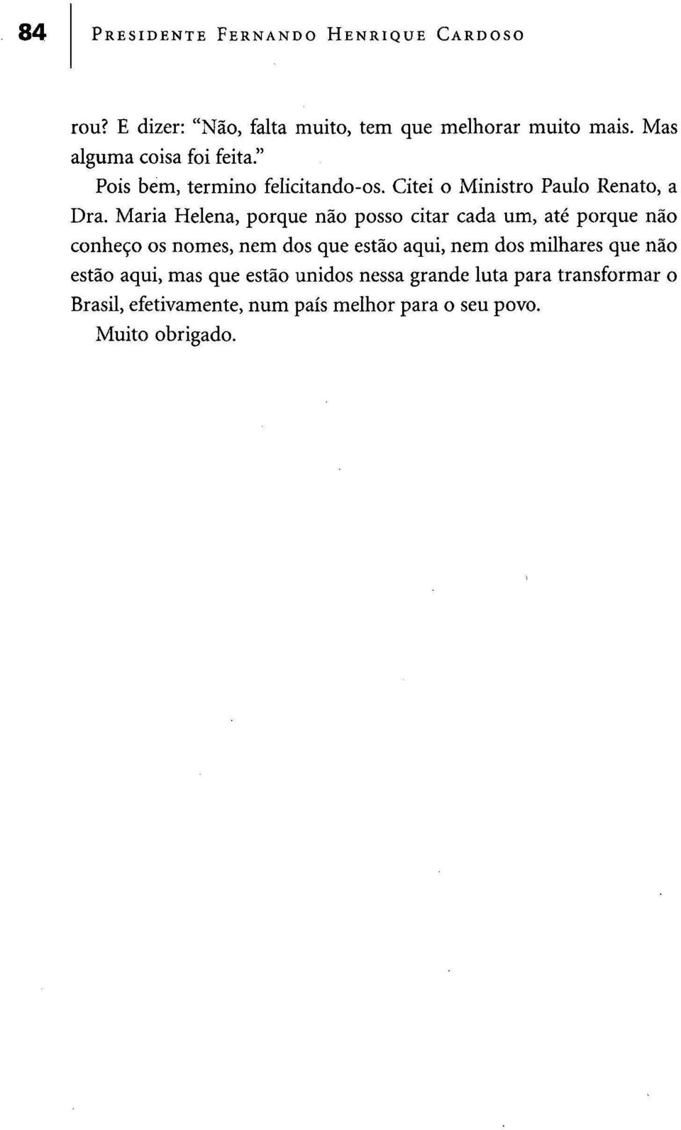 Maria Helena, porque não posso citar cada um, até porque não conheço os nomes, nem dos que estão aqui, nem dos