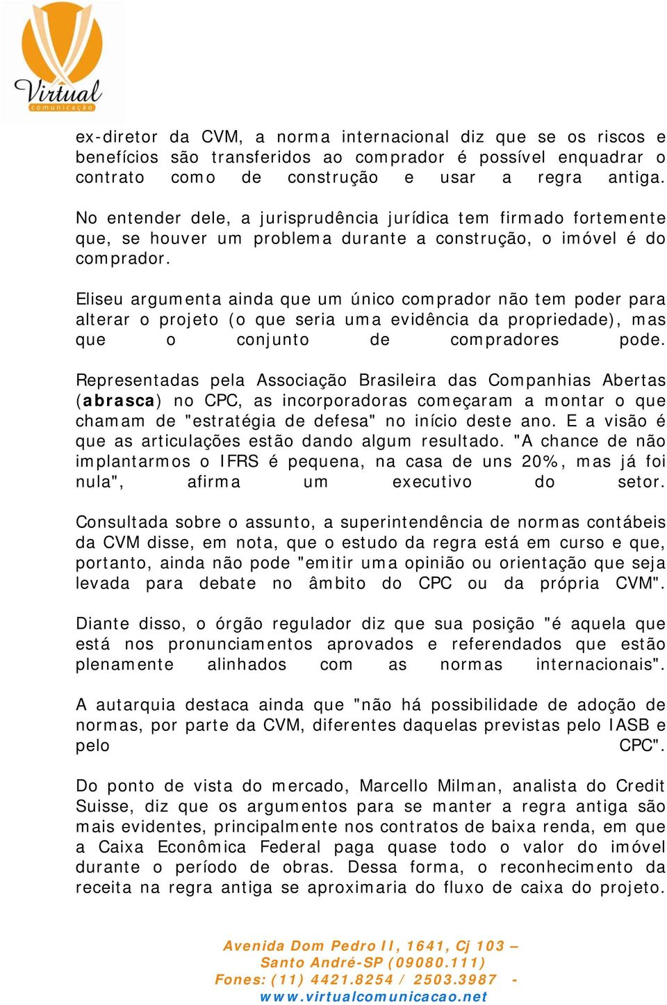 Eliseu argumenta ainda que um único comprador não tem poder para alterar o projeto (o que seria uma evidência da propriedade), mas que o conjunto de compradores pode.