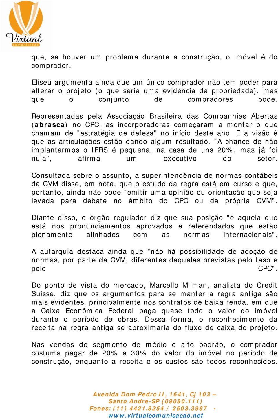 Representadas pela Associação Brasileira das Companhias Abertas (abrasca) no CPC, as incorporadoras começaram a montar o que chamam de "estratégia de defesa" no início deste ano.