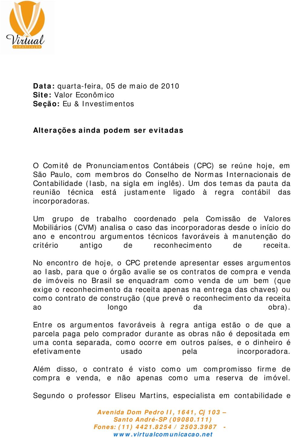 Um grupo de trabalho coordenado pela Comissão de Valores Mobiliários (CVM) analisa o caso das incorporadoras desde o início do ano e encontrou argumentos técnicos favoráveis à manutenção do critério