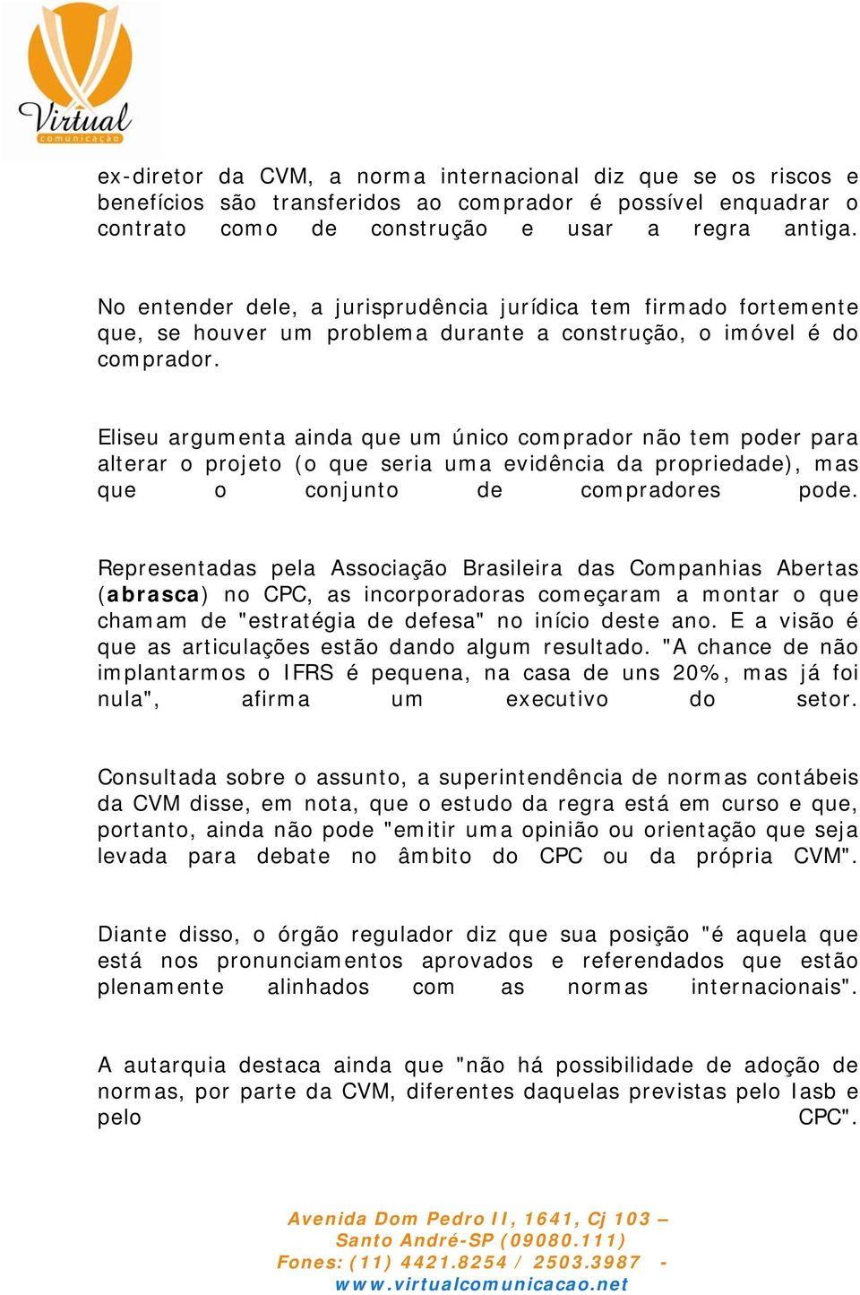 Eliseu argumenta ainda que um único comprador não tem poder para alterar o projeto (o que seria uma evidência da propriedade), mas que o conjunto de compradores pode.