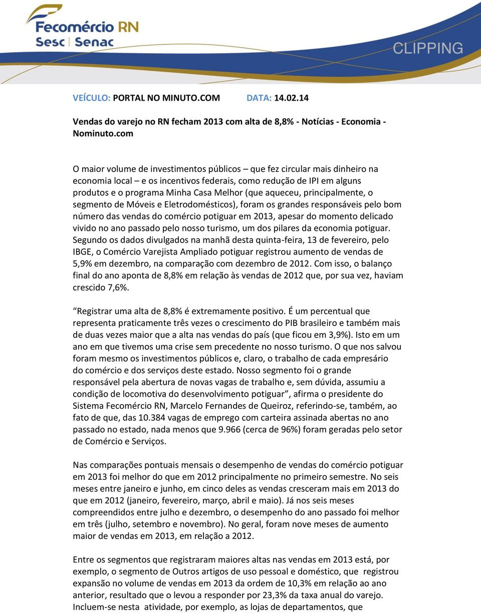 aqueceu, principalmente, o segmento de Móveis e Eletrodomésticos), foram os grandes responsáveis pelo bom número das vendas do comércio potiguar em 2013, apesar do momento delicado vivido no ano