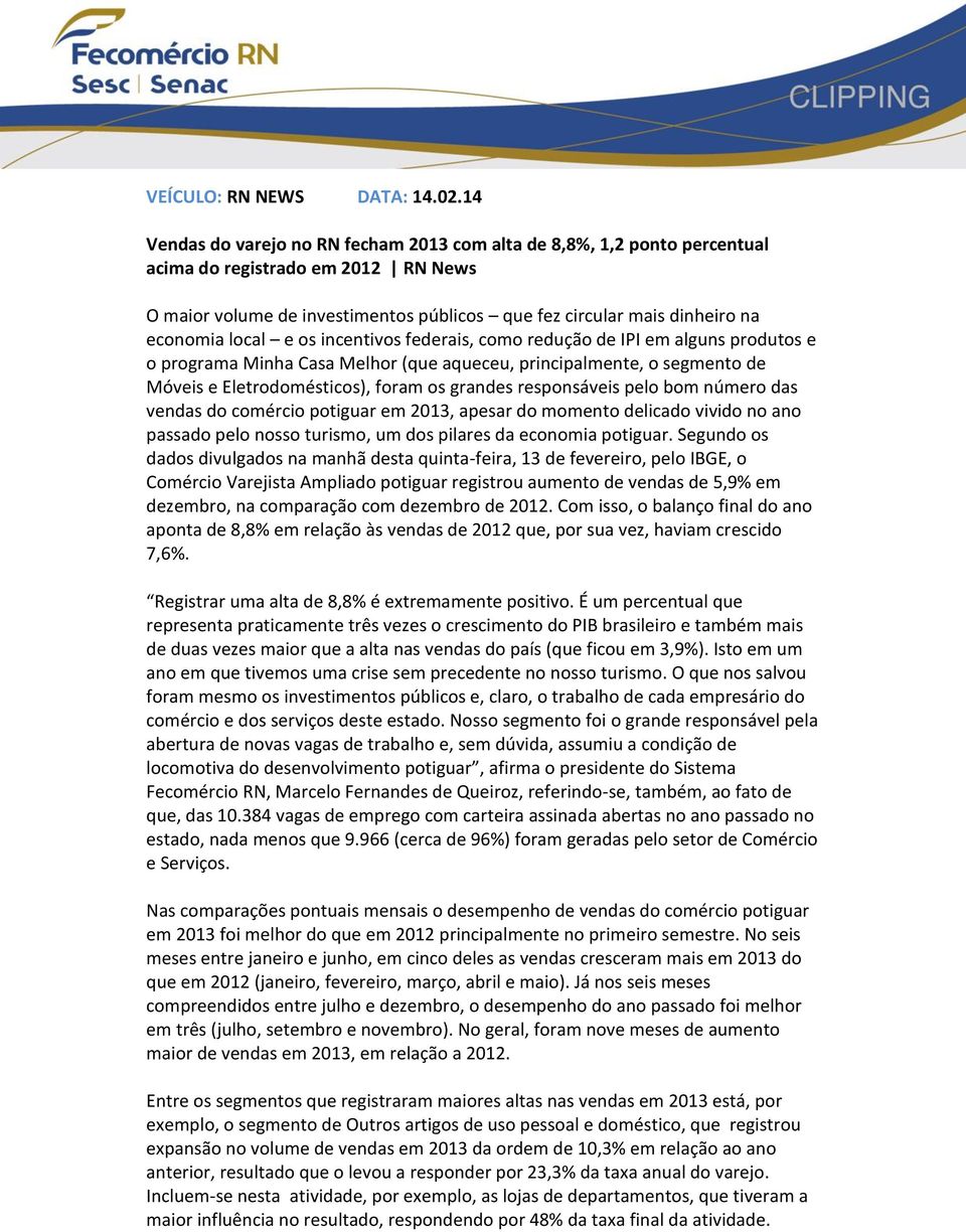 local e os incentivos federais, como redução de IPI em alguns produtos e o programa Minha Casa Melhor (que aqueceu, principalmente, o segmento de Móveis e Eletrodomésticos), foram os grandes