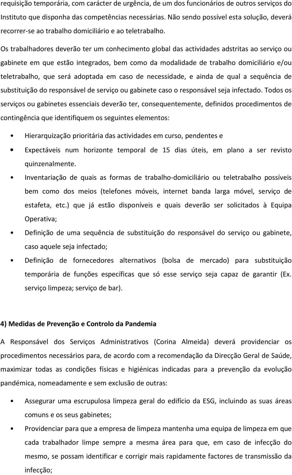 Os trabalhadores deverão ter um conhecimento global das actividades adstritas ao serviço ou gabinete em que estão integrados, bem como da modalidade de trabalho domiciliário e/ou teletrabalho, que