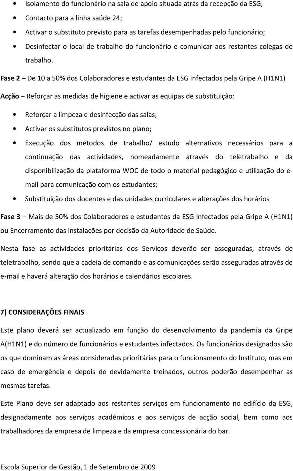 Fase 2 De 10 a 50% dos Colaboradores e estudantes da ESG infectados pela Gripe A (H1N1) Acção Reforçar as medidas de higiene e activar as equipas de substituição: Reforçar a limpeza e desinfecção das