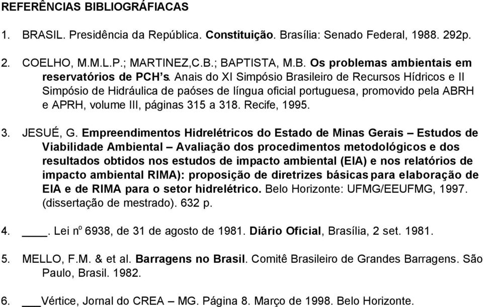 Empreendimentos Hidrelétricos do Estado de Minas Gerais Estudos de Viabilidade Ambiental Avaliação dos procedimentos metodológicos e dos resultados obtidos nos estudos de impacto ambiental (EIA) e